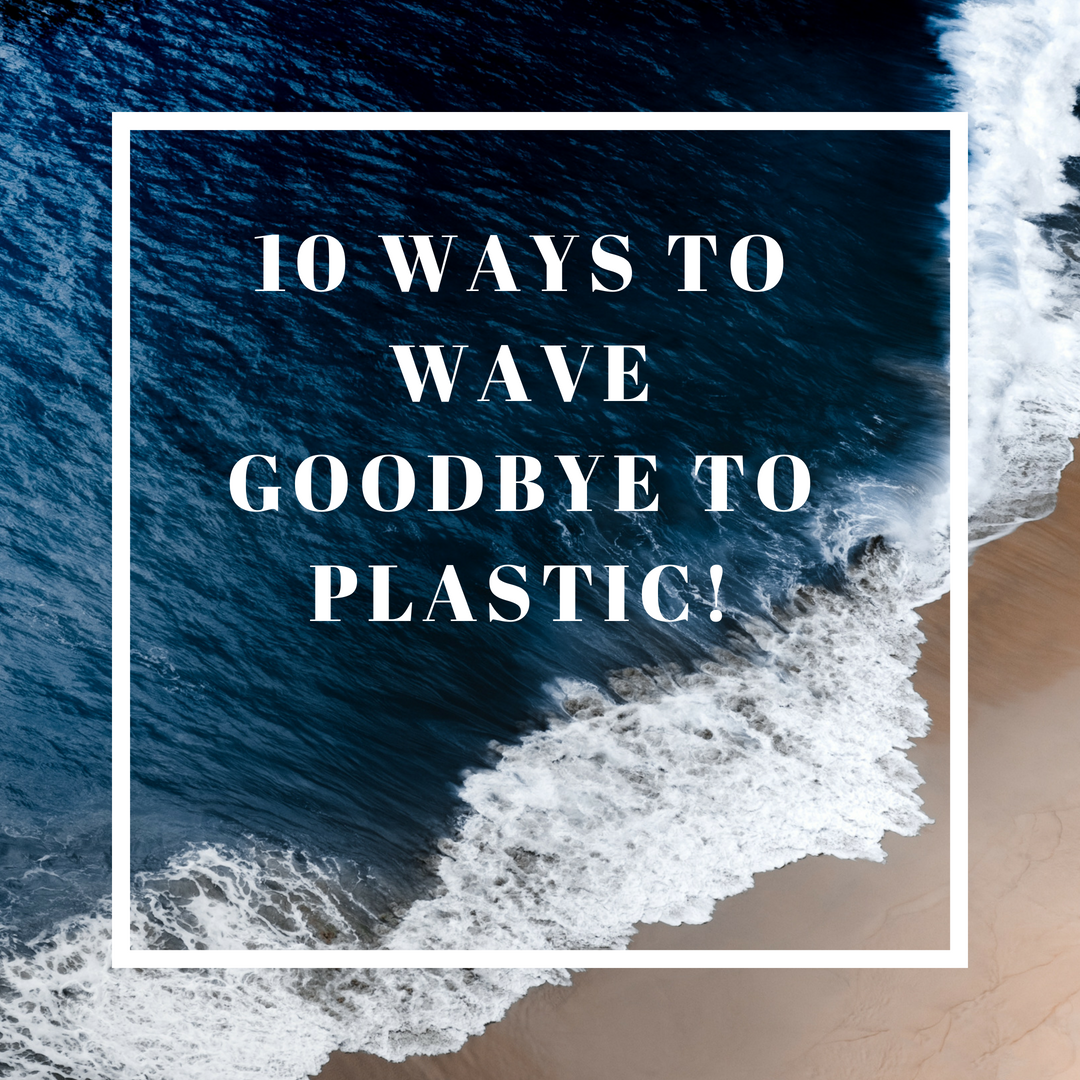 10 ways to wave goodbye to plastic!